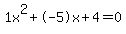 1x^2+-5x+4 = 0
