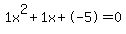 1x^2+1x+-5 = 0