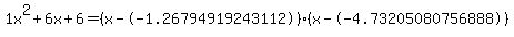 1x^2+6x+6 = (x--1.26794919243112)*(x--4.73205080756888)