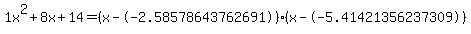 1x^2+8x+14 = (x--2.58578643762691)*(x--5.41421356237309)