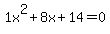1x^2+8x+14 = 0