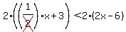 2%28%281%2Fcross%282%29%29x%2B3%29%3C2%282x-6%29