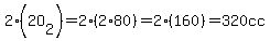 2(2O[2])=2(2*80)=2(160)=320cc