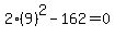 2(9)^2-162=0