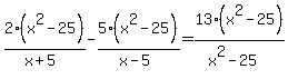 2%28x%5E2+-+25%29%2F%28x+%2B+5%29+-+5%28x%5E2+-+25%29%2F%28x+-+5%29+=+13%28x%5E2+-+25%29%2F%28x%5E2+-+25%29