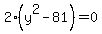 2(y^2 - 81) = 0