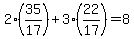 2%2A%2835%2F17%29%2B3%2A%2822%2F17%29=8