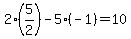 2%2A%285%2F2%29-5%2A%28-1%29=10