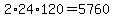 2%2A24%2A120+=+5760