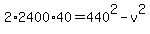 2%2A2400%2A40+=+440%5E2-v%5E2