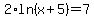 2%2Aln%28x%2B5%29=7