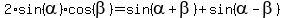 2%2Asin%28alpha%29%2Acos%28beta%29+=+sin%28alpha+%2B+beta%29+%2B+sin%28alpha+-+beta%29