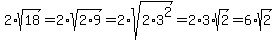 2%2Asqrt%2818%29=2%2Asqrt%282%2A9%29=2%2Asqrt%282%2A3%5E2%29=2%2A3%2Asqrt%282%29=6%2Asqrt%282%29