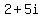 2+5i