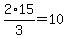 2/3 * 15 = 10