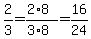 2/3 = (2*8)/(3*8) = 16/24