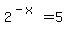 2%5E%28-x%29=5