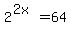 2%5E%282x%29+=+64