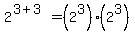 2%5E%283+%2B+3%29+=+%282%5E3%29%2A%282%5E3%29