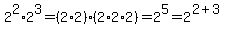 2^2*2^3 = (2*2)*(2*2*2) = 2^5 = 2^(2+3)