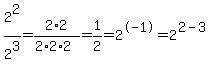 2^2/2^3 = 2*2/(2*2*2) = 1/2 = 2^-1 = 2^(2-3)