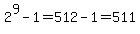 2%5E9-1=512-1=+511