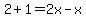 2+%2B+1+=+2x+-+x