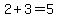 2+%2B+3+=+5