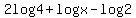 2+log+4+%2B+log+x+-+log+2