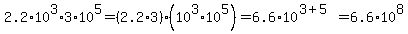2.2%2A10%5E3+%2A+3%2A10%5E5+=+%282.2%2A3%29+%2A+%2810%5E3%2A10%5E5%29+=+6.6+%2A+10%5E%283%2B5%29+=+6.6%2A10%5E8