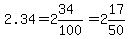 2.34 = 2&34/100 = 2&17/50