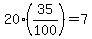 20(35/100)=7