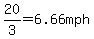 20%2F3=6.66mph