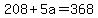 208+%2B+5a+=+368