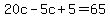 20c+-+5c+%2B+5+=+65