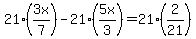 21%2A%28+3x%2F7%29+-+21%2A%285x%2F3%29+=+21%2A%282%2F21%29