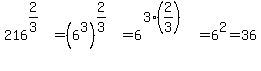 216%5E%282%2F3%29=%286%5E3%29%5E%282%2F3%29=6%5E%283%2A%282%2F3%29%29=6%5E2=36