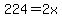 224=2x