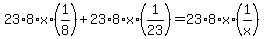 23%2A8%2Ax+%2A%281%2F8%29+%2B+23%2A8%2Ax%2A%281%2F23%29+=+23%2A8%2Ax%2A%281%2Fx%29