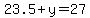 23.5 + y = 27