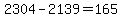 2304 - 2139 = 165