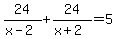 24%2F%28x-2%29+%2B+24%2F%28x%2B2%29+=+5+