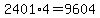 2401%2A4+=+9604
