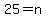 25=n