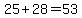 25 + 28 = 53