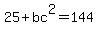 25 + bc^2 = 144