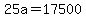 25a=17500