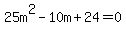 25m%5E2-10m%2B24=0