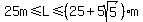 25m+%3C=+L+%3C=+%2825+%2B+5sqrt%285%29%29m