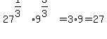 27%5E%281%2F3%29+%2A+9%5E%283%2F3+%29+=+3+%2A9+=+27